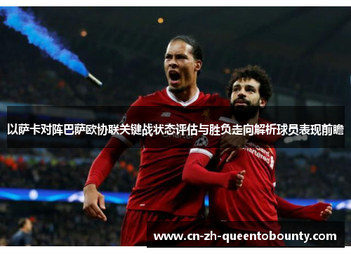 以萨卡对阵巴萨欧协联关键战状态评估与胜负走向解析球员表现前瞻 以萨卡对阵巴萨欧协联关键战状态评估与胜负走向解析球员表现前瞻