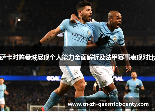 萨卡对阵曼城展现个人能力全面解析及法甲赛事表现对比