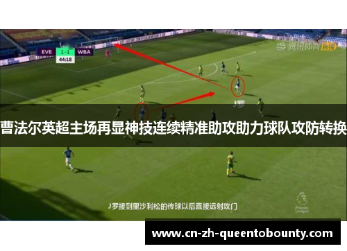曹法尔英超主场再显神技连续精准助攻助力球队攻防转换