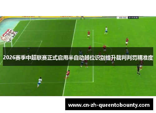 2026赛季中超联赛正式启用半自动越位识别提升裁判判罚精准度